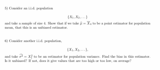 5) Consider an i.i.d. population {X1, X2,...} and take a sample of size 4. Show that if we take ſ = X 4 to be a point estimat