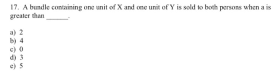 17. A bundle containing one unit of X and one unit of Y is sold to both persons when a is greater than a) 2