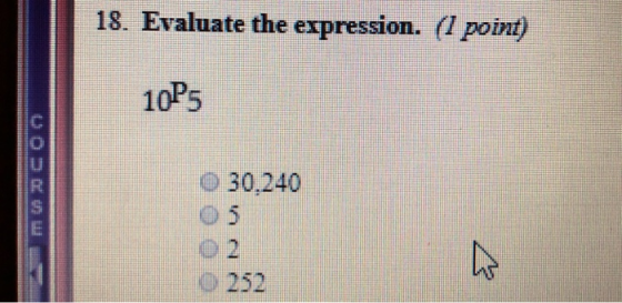 18. Evaluate the expression. (1 point) 10P5 o30,240 252