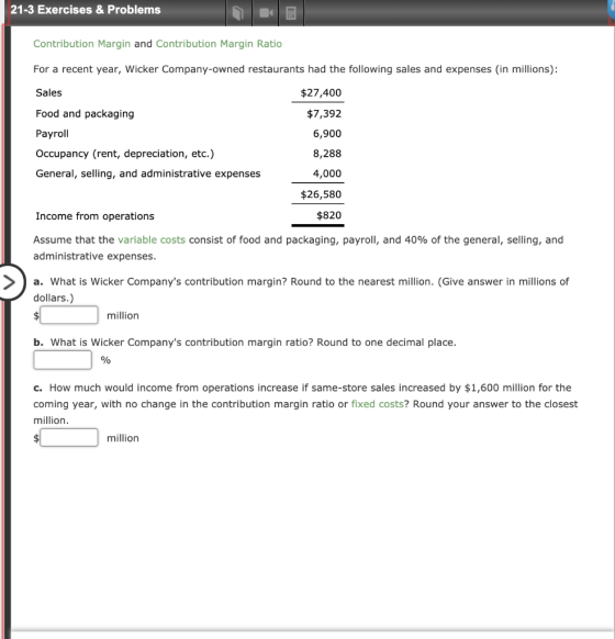 21-3 Exercises & Problems Contribution Margin and Contribution Margin Ratio For a recent year, Wicker Company-owned restauran