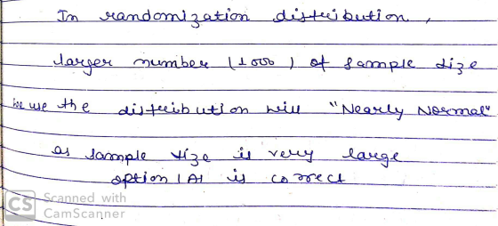 In randomization dettei bution larger number 1000 I of sample dize We use the distribution wil Nearly_Neemal as sample tize