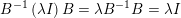 \small B^{-1}\left ( \lambda I \right )B=\lambda B^{-1}B=\lambda I