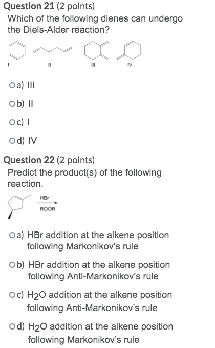 Question 21 (2 points) Which of the following dienes can undergo the Diels-Alder reaction? III IV Oa) III ob) 11 Oc) od) IV Q