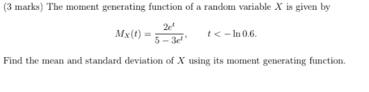 (3 marks) The moment generating function of a random variable X is given by MX(t) = 24 20 < - In 0.6. Find the mean and stand