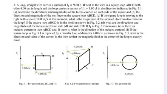3. A long, straight wire carries a current of I = 9.00 A. If next to the wire is a square loop ABCD with sides 4.00 cm in len