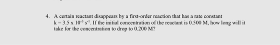 4. A certain reactant disappears by a first-order reaction that has a rate constant k=3.5 x 10 s. If the initial concentratio