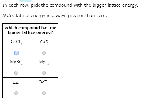 In each row, pick the compound with the bigger lattice energy. Note: lattice energy is always greater than zero. Which compou