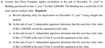 1. Assume that Glory Company applies revalution at the end of December 31. year to Building purchased on June 1. your 7 for B