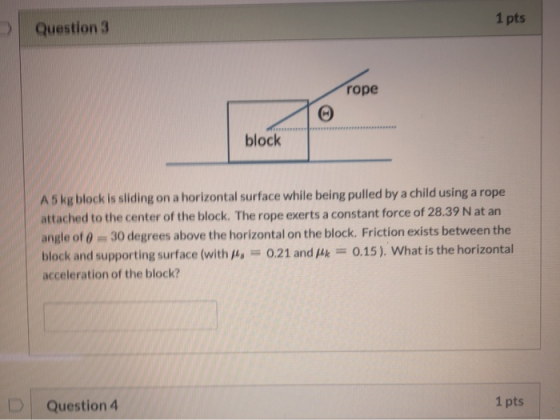 1 pts Question 3 rope block A5 kg block is sliding on a horizontal surface while being pulled by a child using a rope attache