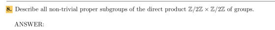 8. Describe all non-trivial proper subgroups of the direct product Z/27 x Z/2Z of groups. ANSWER: