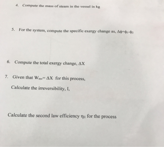 4. Compute the mass of steam in the vessel in kg 5. For the system, compute the specific exergy change as, A0-01-02 6. Comput