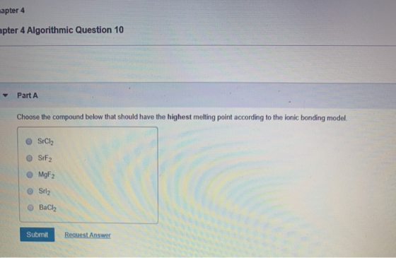 apter 4 apter 4 Algorithmic Question 10 Part A Choose the compound below that should have the highest melting point according