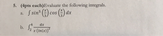 5. (4pts each)Evaluate the following integrals. s sins (1) cos (1) dx a. dx b. sz * (ln(x))?