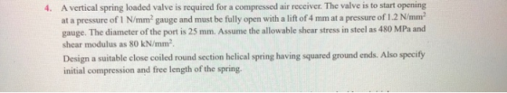 A vertical spring loaded valve is required for a compressed at a pressure of 1 N/mm2 gauge and must be fully open with a lift