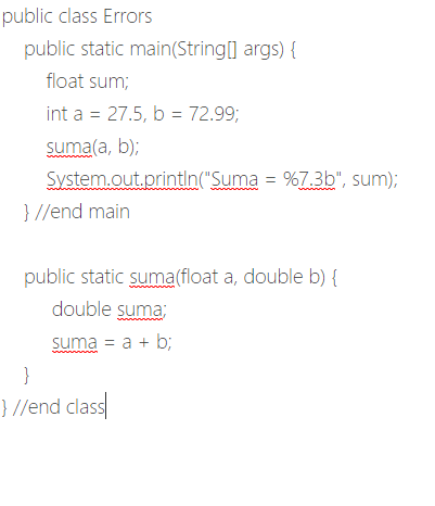 public class Errors public static main(String[] args) { float sum int a = 27.5, b = 72.99; suma(a, b); System.out.println(Su
