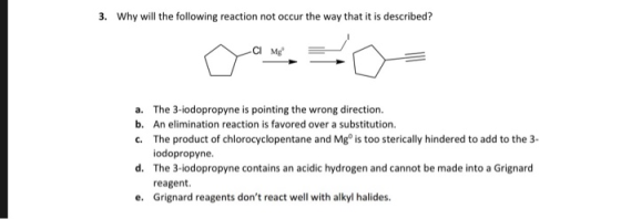 Why will the following reaction not occur the way that it is described? 3. C Mg The 3-iodopropyne is pointing the wrong direc