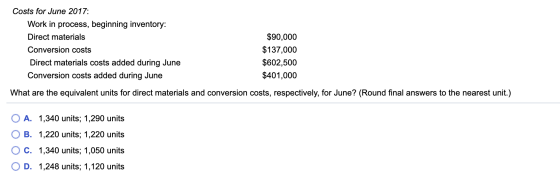Costs for June 2017: Work in process, beginning inventory: Direct materials Conversion costs Direct materials costs added dur
