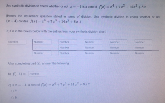 Use synthetic division to check whether or not = = -4 is a zero of f(x) = -4 +7 23 +14x2 +82 (Heres the equivalent question