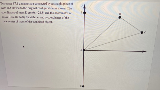 Two more 87.1 g masses are connected by a straight piece of wire and affixed to the original configuration as shown. The coor