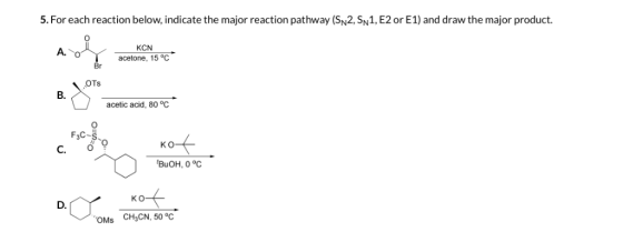 5. For each reaction below, indicate the major reaction pathway (SN2, SN1, E2 or E1) and draw the major product. KCN acetone,