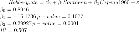 Robbery_rate = \beta_0 + \beta_1Southern +\beta_2 Expend1960+\varepsilon \\ \beta_0 = 0.8946\\ \beta_1 = -15.1736 \thinspace p-value = 0.1077\\ \beta_2 = 0.29927\thinspace p-value = 0.0001\\ R^2 = 0.507\\