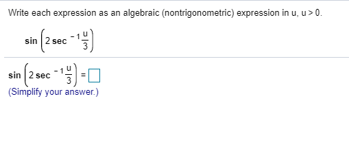 Write each expression as an algebraic (nontrigonometric) expression in u, u>0. sin (2 sec - 15) sin (2 sec ) = 0 (Simplify yo