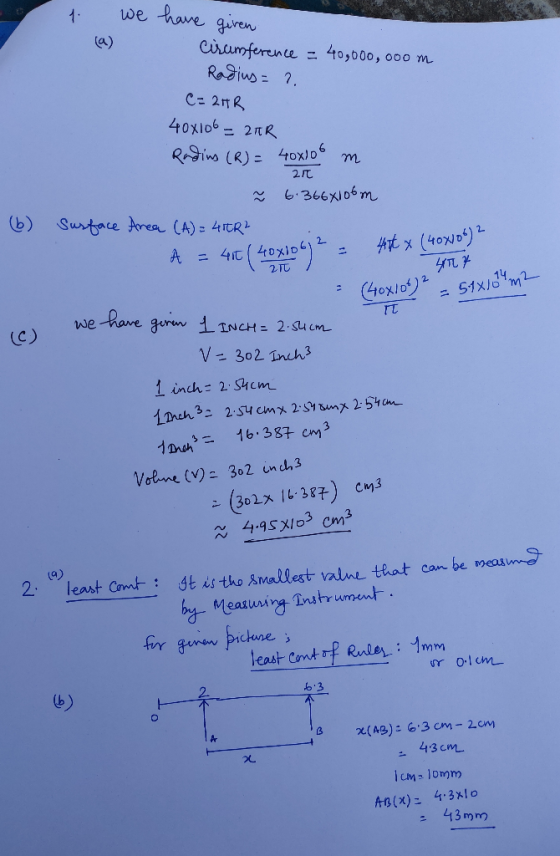 we have giren (a) Cirumference = 40,000, 000 m Radins = ?. C= 2HR 40x106 = 21R Rdims (R) = 4ox)0 6.366X106 m Sustace Area (A)