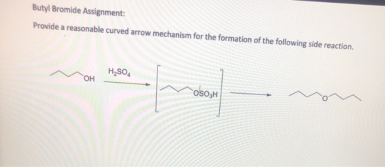 Butyl Bromide Assignment: Provide a reasonable curved arrow mechanism for the formation of the following side reaction. H2SO4