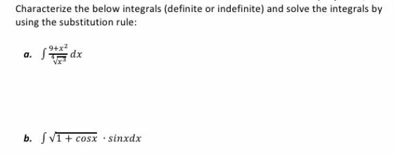 Characterize the below integrals (definite or indefinite) and solve the integrals by using the substitution rule: 9+x2 dx b.