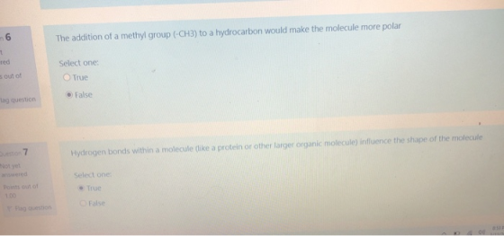 The addition of a methyl group (-CH3) to a hydrocarbon would make the molecule more polar red Select one: True s out of False