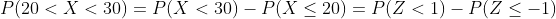 P(20 < X < 30) = P(X < 30) _ P(X < 20) = P(Z < 1)-P(Z <-1)