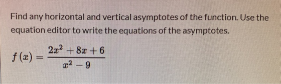 Find any horizontal and vertical asymptotes of the function. Use the equation editor to write the equations of the asymptotes