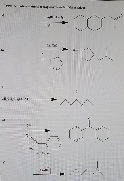 Draw the starting material or reagents for each of the reactions Sia BH, H,02 HO 1. Li. Cul au CH:CH-CH2COOH TO 05 Equiv LiAl