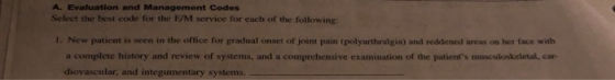 A Evaluation and Management Codes Select the best code for the E/M service for each of the following 1. New patient is seen i