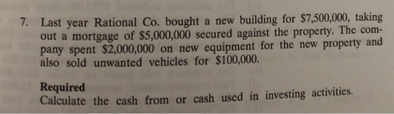 7. Last year Rational Co. bought a new building for $7,500,000, taking out a mortgage of $5,000,000 secured against the prope