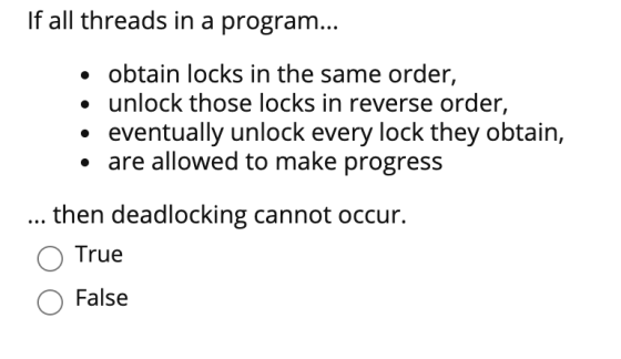 If all threads in a program... • obtain locks in the same order, • unlock those locks in reverse order, eventually unlock eve