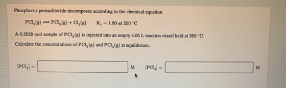 Phosphorus pentachloride decomposes according to the chemical equation PC1,(8) - PCI,(s) + C1,(8) K. - 1.80 at 250 °C A 0.352