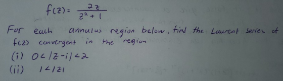 f(2)= 22 2z 2²+1 For each annulus region below, find the Laurent series of fiz) convergent convergent in the region (i) OC/Z-