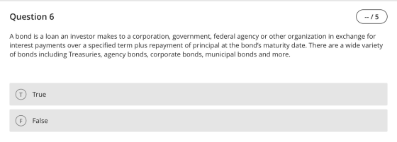 Question 6 -- / 5 A bond is a loan an investor makes to a corporation, government, federal agency or other organization in ex