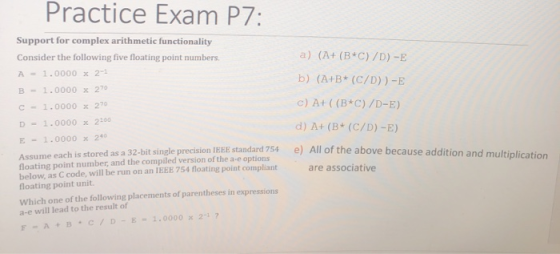 Practice Exam P7: a) (A+ (B+C)/D) -E b) (A+B* (C/D)) -E Support for complex arithmetic functionality Consider the following f