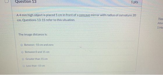 Question 13 1 pts A4 mm high object is placed 5 cm in front of a concave mirror with radius of curvature 20 cm. Questions 13-