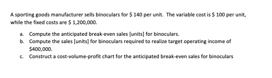 A sporting goods manufacturer sells binoculars for $ 140 per unit. The variable cost is $ 100 per unit, while the fixed costs