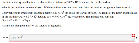 Consider a 455 kg satellite in a circular orbit at a distance of 3.02 x 104 km above the Earths surface. What is the minimum