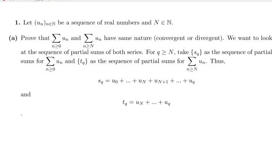 1. Let (un)nen be a sequence of real numbers and N E N. (a) Prove that ) Un and ) Un have same nature (convergent or divergen