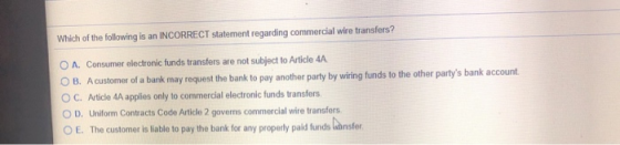Which of the following is an INCORRECT statement regarding commercial wire transfers? O A. Consumer electronic funds transfer