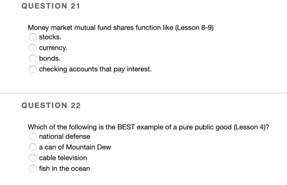 QUESTION 21 Money market mutual fund shares function like (Lesson 8-9) stocks. O currency. O bonds. O checking accounts that