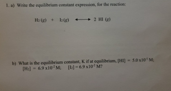1. a) Write the equilibrium constant expression, for the reaction: H2 (g)+ 2 HI (g) 12 (g) 5.0 x10 M; b) What is the equilibr