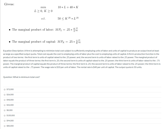 Givens: 10 * L +40 * K min L>0, K >0 s.t. 50 < K.25 * L.25 • The marginal product of labor: MPL = .25 * 5:16 • The marginal p
