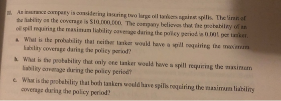 11. An insurance company is considering insuring two large oil tankers against spills. The limit of the liability on the cove