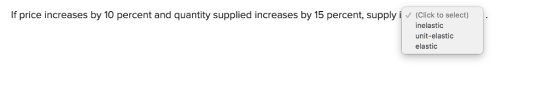 If price increases by 10 percent and quantity supplied increases by 15 percent, supply i (Click to select) inelastic unit-elastic elastic